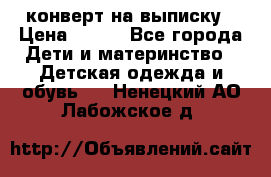 конверт на выписку › Цена ­ 900 - Все города Дети и материнство » Детская одежда и обувь   . Ненецкий АО,Лабожское д.